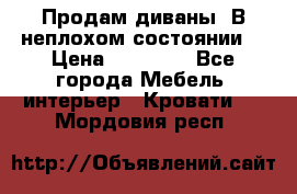 Продам диваны. В неплохом состоянии. › Цена ­ 15 000 - Все города Мебель, интерьер » Кровати   . Мордовия респ.